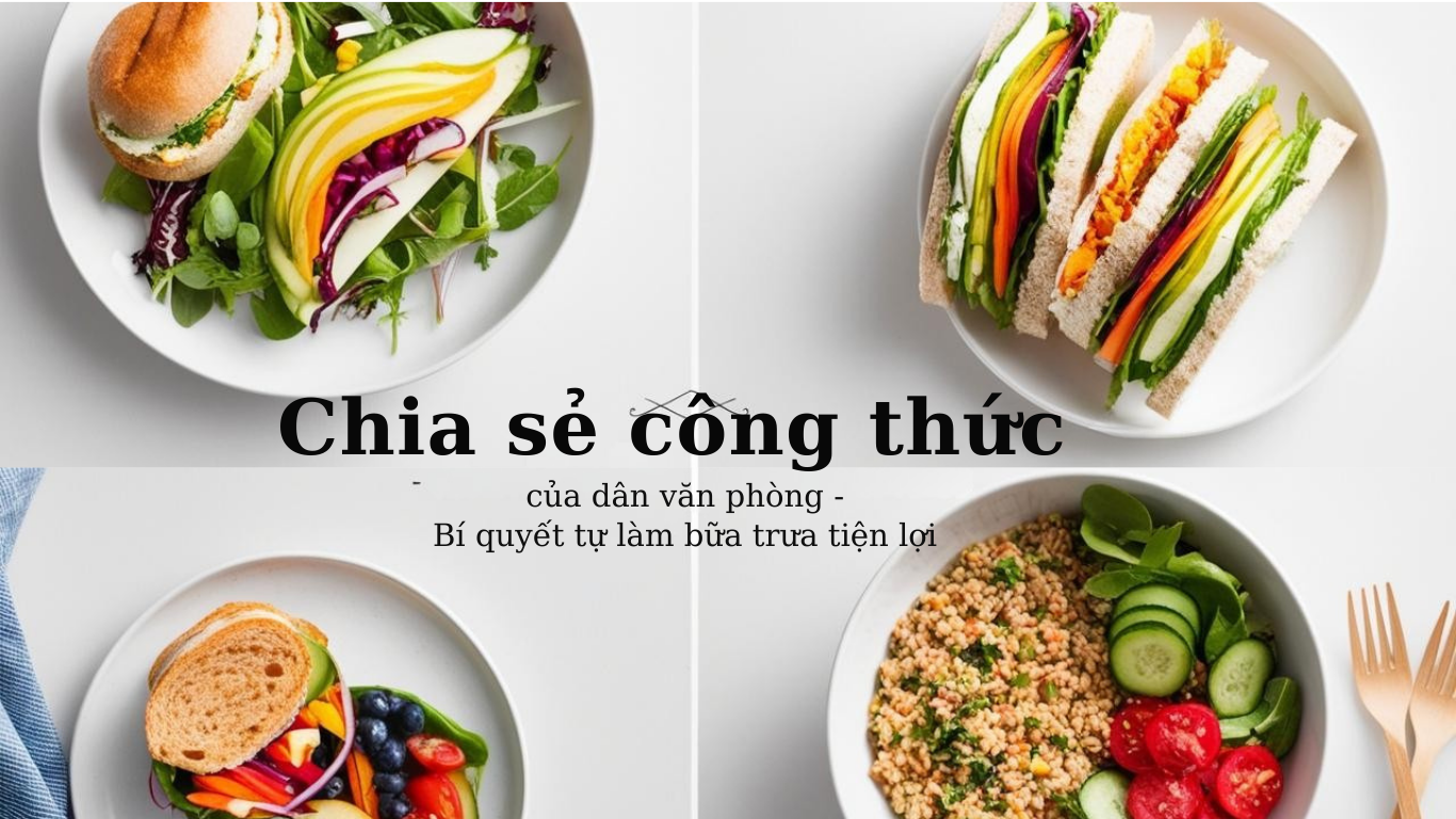 CHIA SẺ CÔNG THỨC NẤU ĂN NHANH CHO DÂN VĂN PHÒNG - BÍ QUYẾT TỰ LÀM BỮA TRƯA TIỆN LỢI